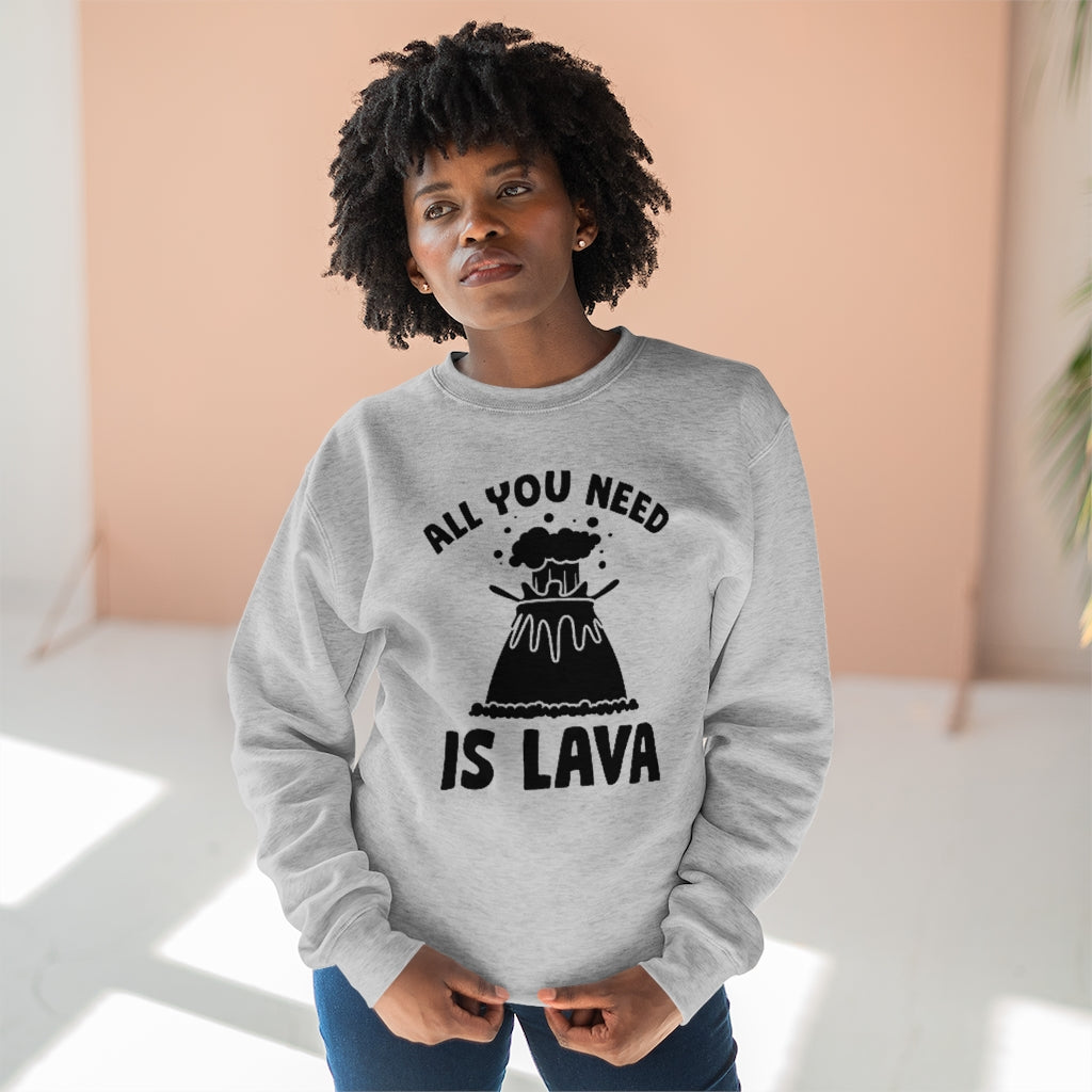 All You Need Is Lava Unisex Sweatshirt