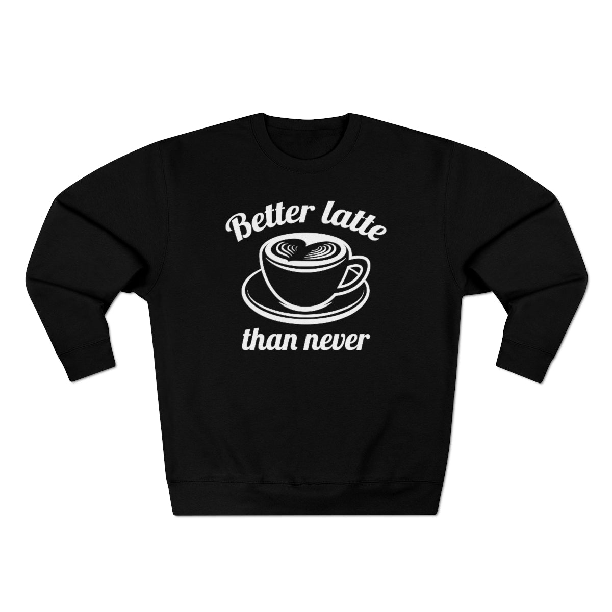 Better Latte Than Never Unisex Sweatshirt