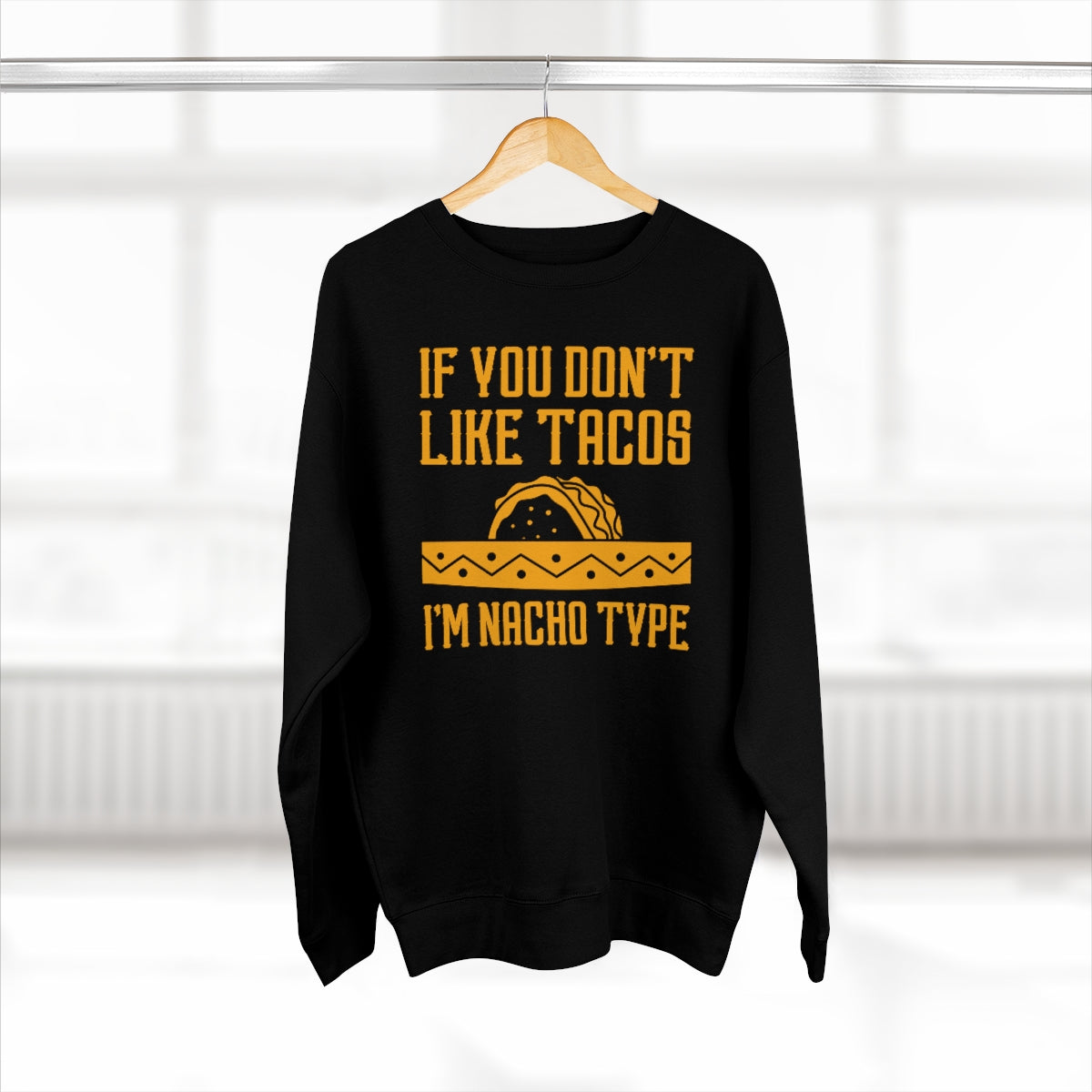 If You Don't Like Tacos I'm Nacho Type Unisex Sweatshirt