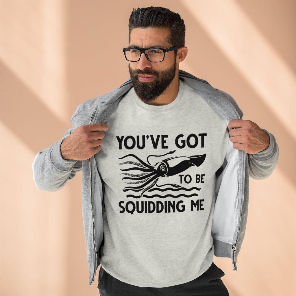 You've Got To Be Squidding Me Unisex Sweatshirt