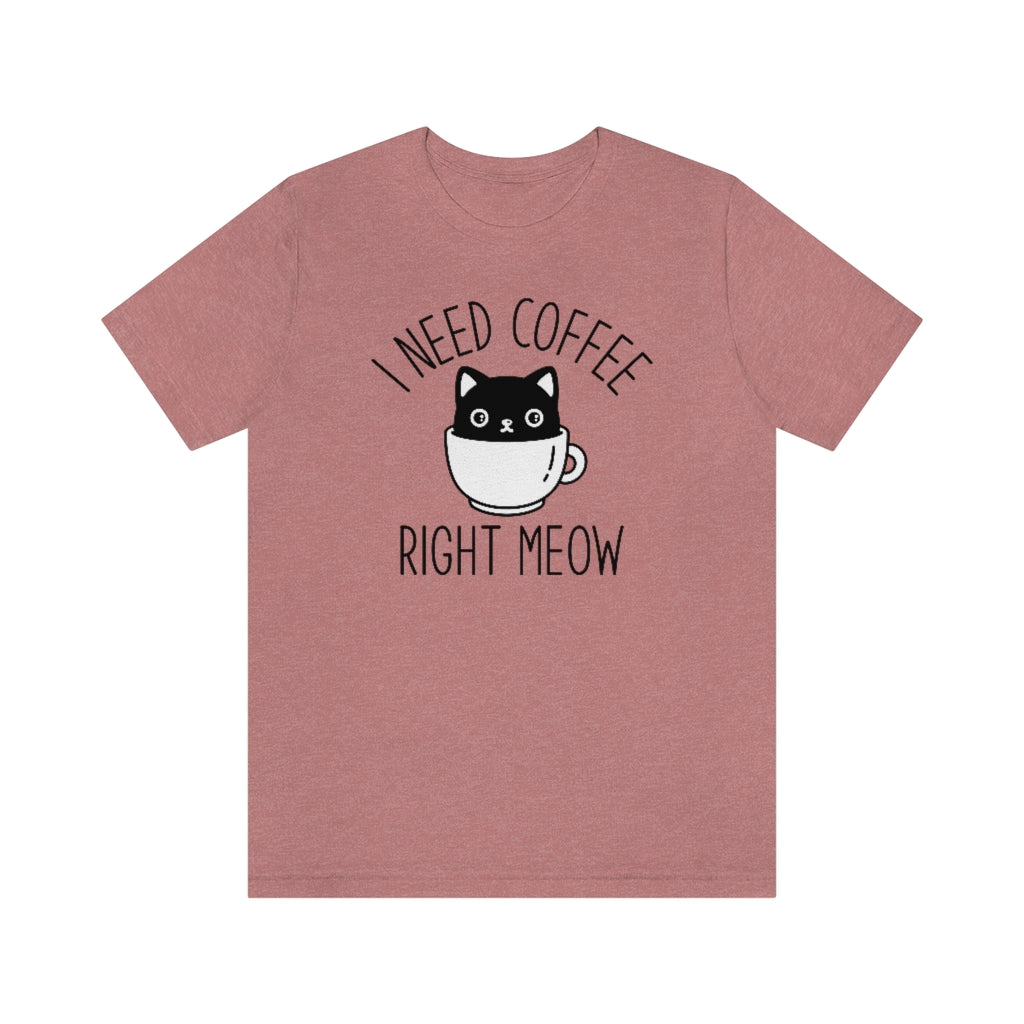 I Need Coffee Right Meow Unisex T-Shirt