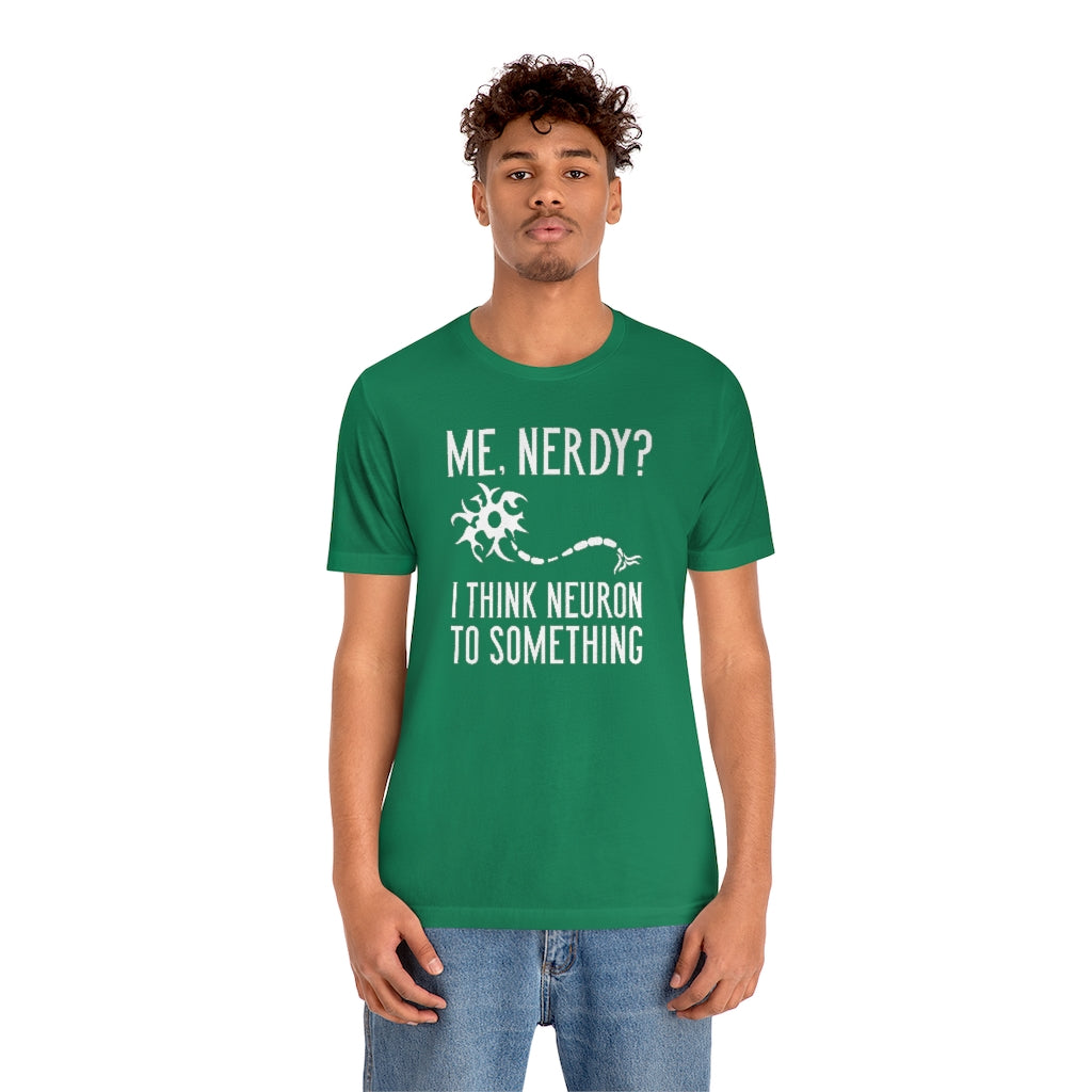 Me Nerdy I Think Neuron To Something Unisex T-Shirt