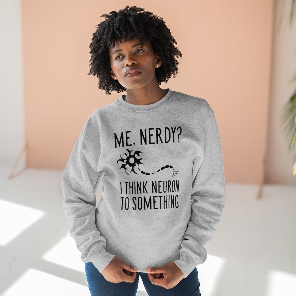 Me Nerdy I Think Neuron To Something Unisex Sweatshirt