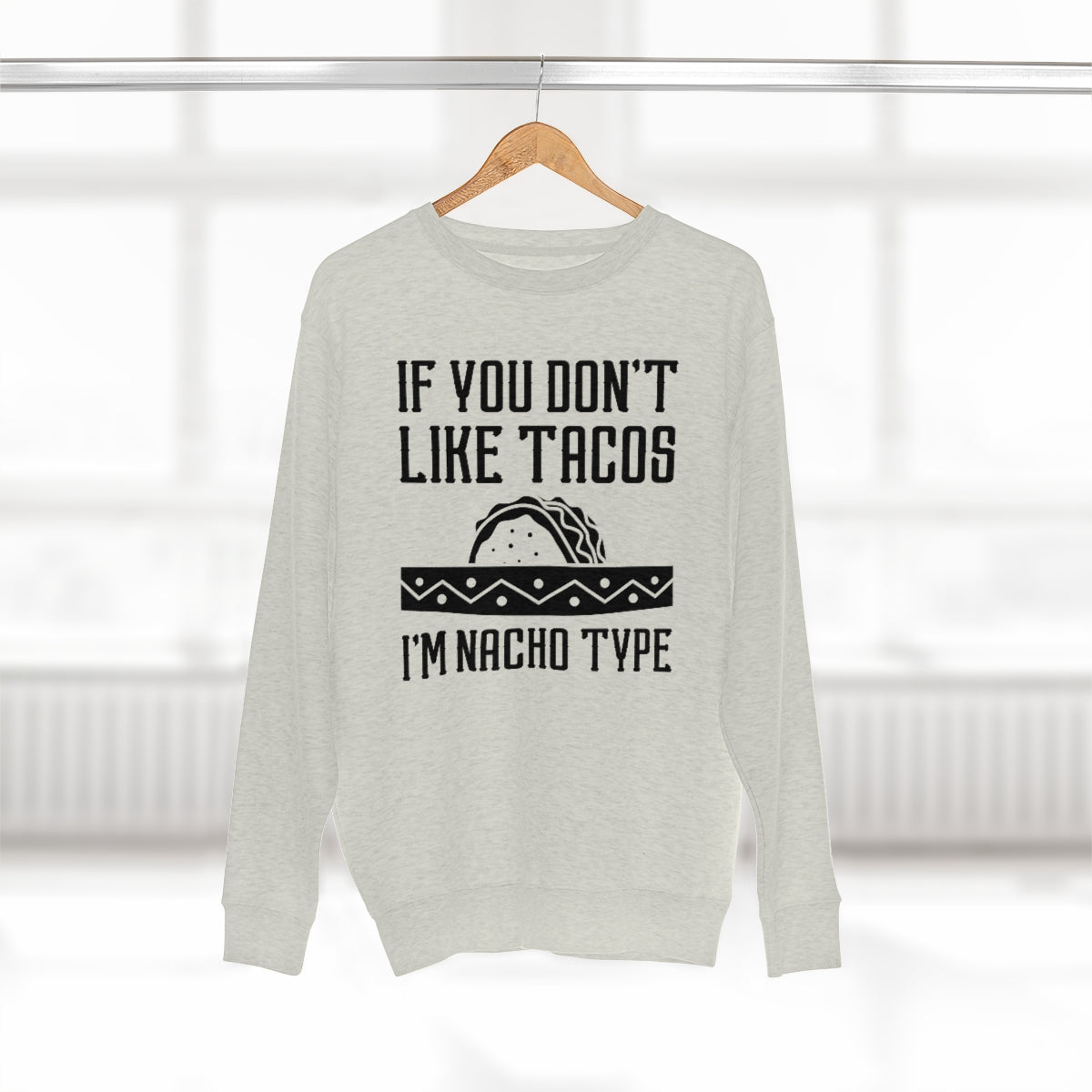 If You Don't Like Tacos I'm Nacho Type Unisex Sweatshirt