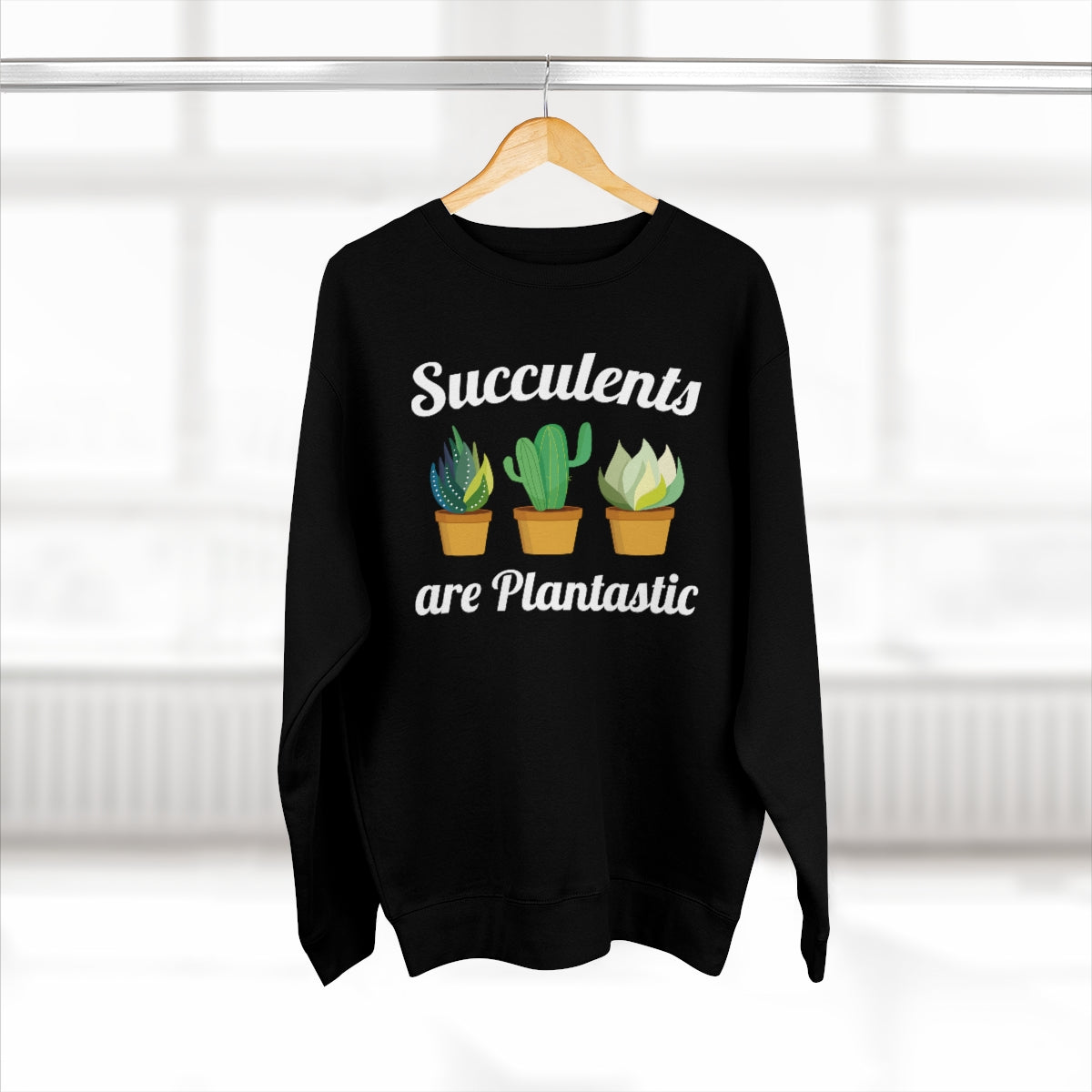 Succulents Are Plantastic Unisex Sweatshirt