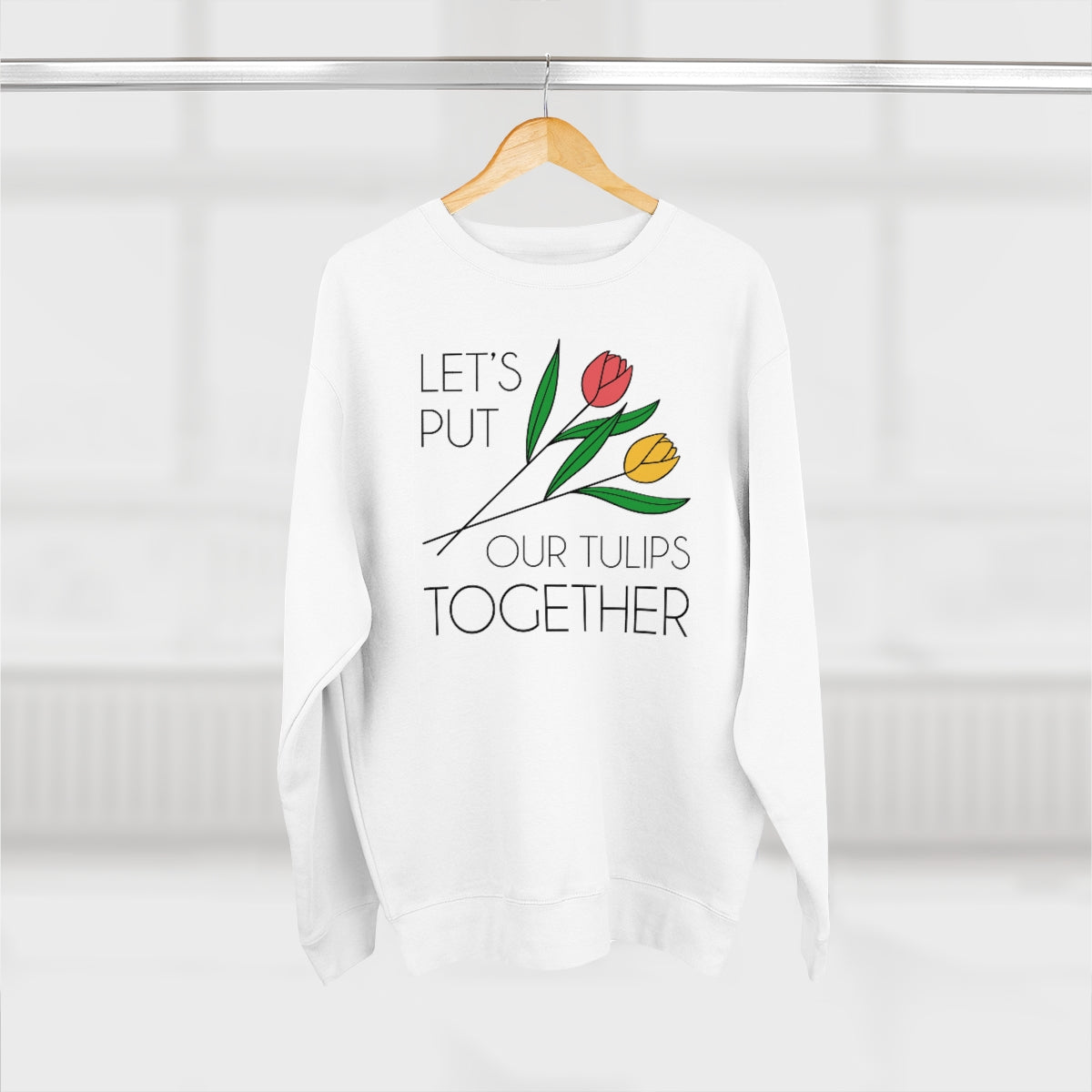 Let's Put Our Tulips Together Unisex Sweatshirt