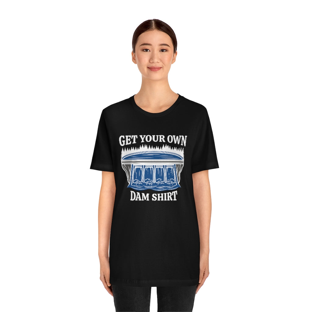 Get Your Own Dam Shirt Unisex T-Shirt