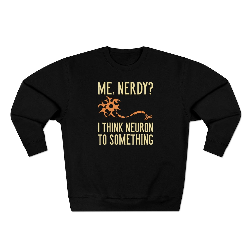 Me Nerdy I Think Neuron To Something Unisex Sweatshirt