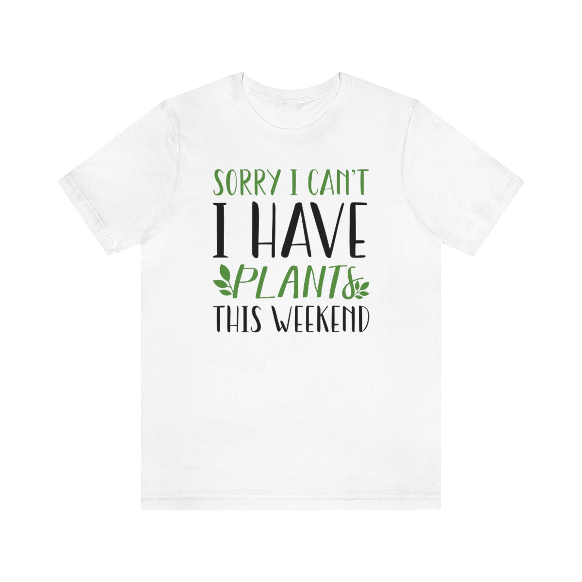 Sorry I Can't I Have Plants This Weekend Unisex T-Shirt