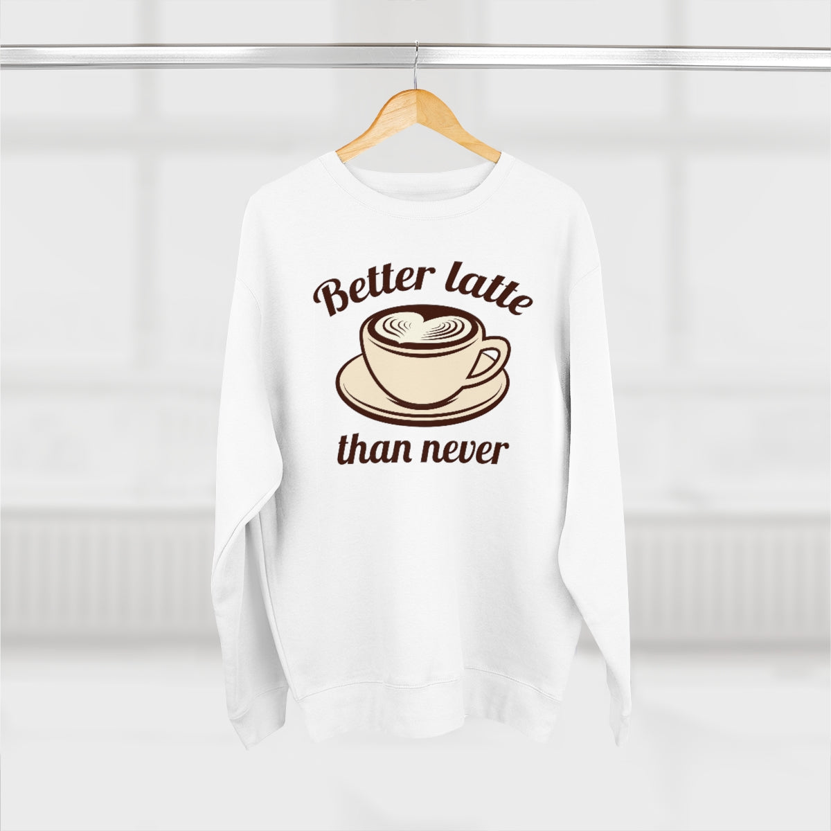 Better Latte Than Never Unisex Sweatshirt