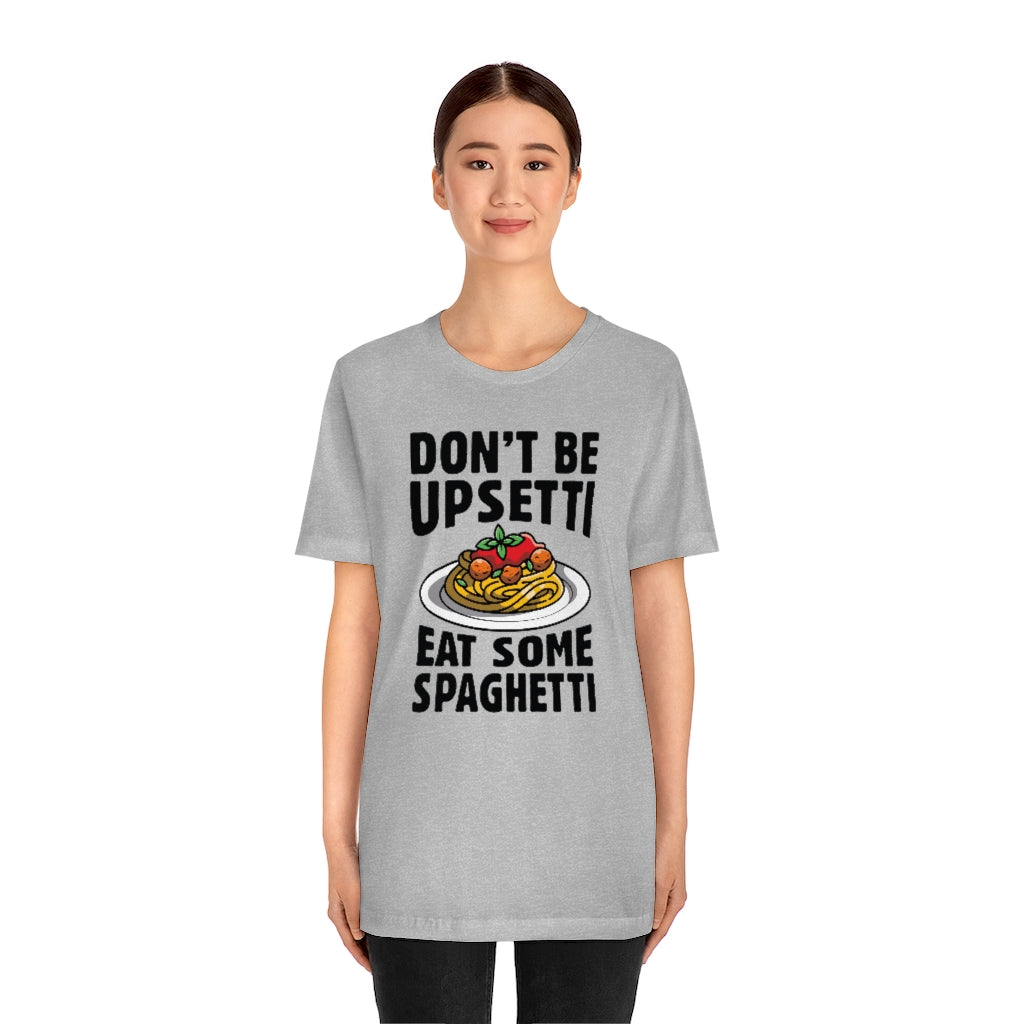 Don't Be Upsetti Eat Some Spaghetti Unisex T-Shirt