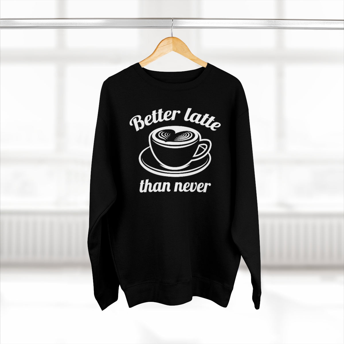 Better Latte Than Never Unisex Sweatshirt