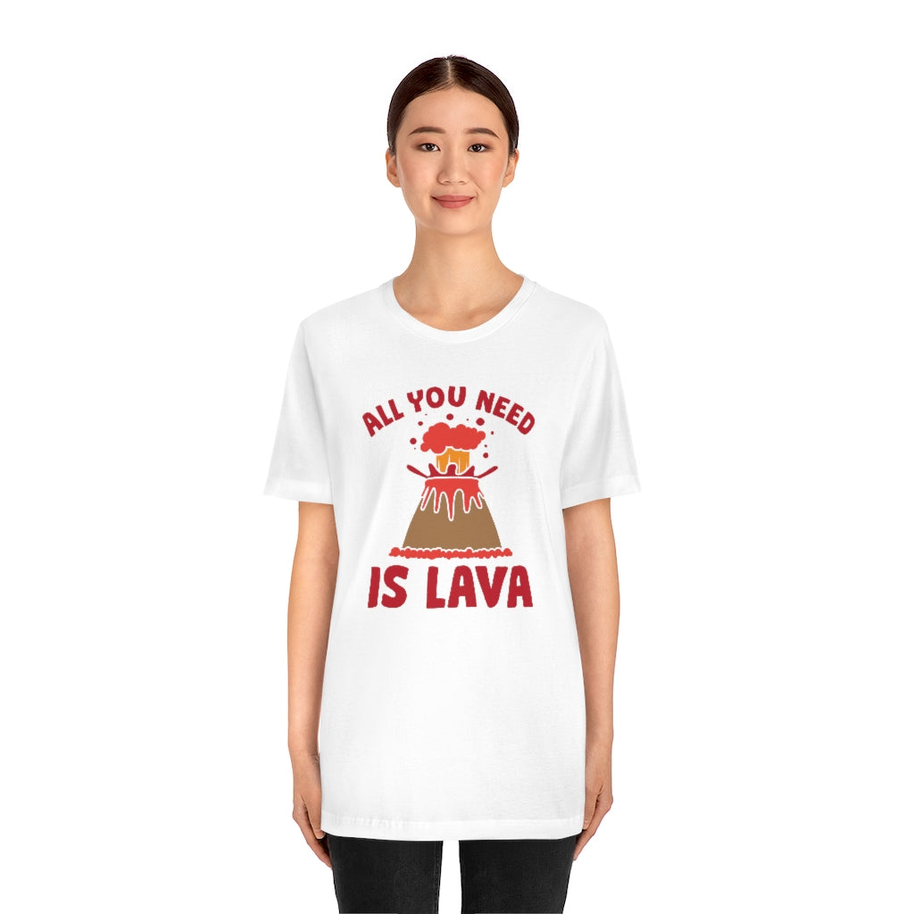 All You Need Is Lava Unisex T-Shirt