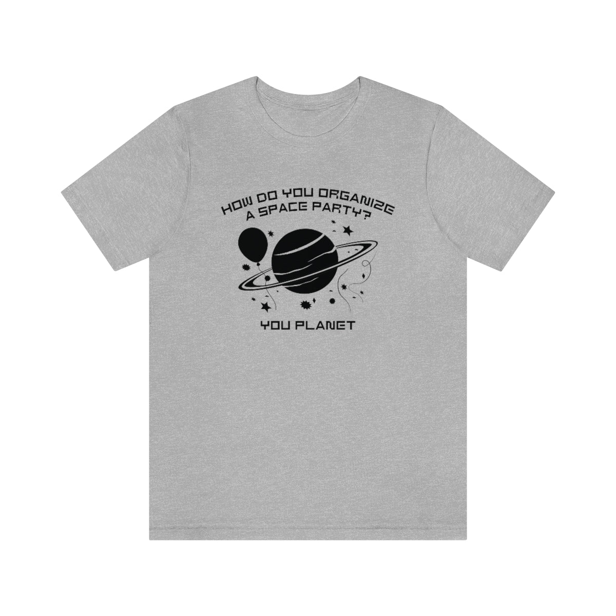 How Do You Organize A Space Party You Planet Unisex T-Shirt