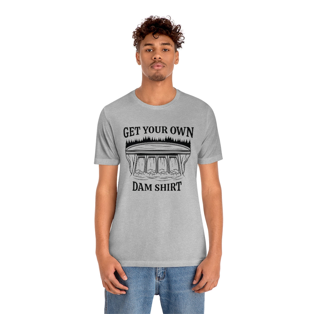 Get Your Own Dam Shirt Unisex T-Shirt