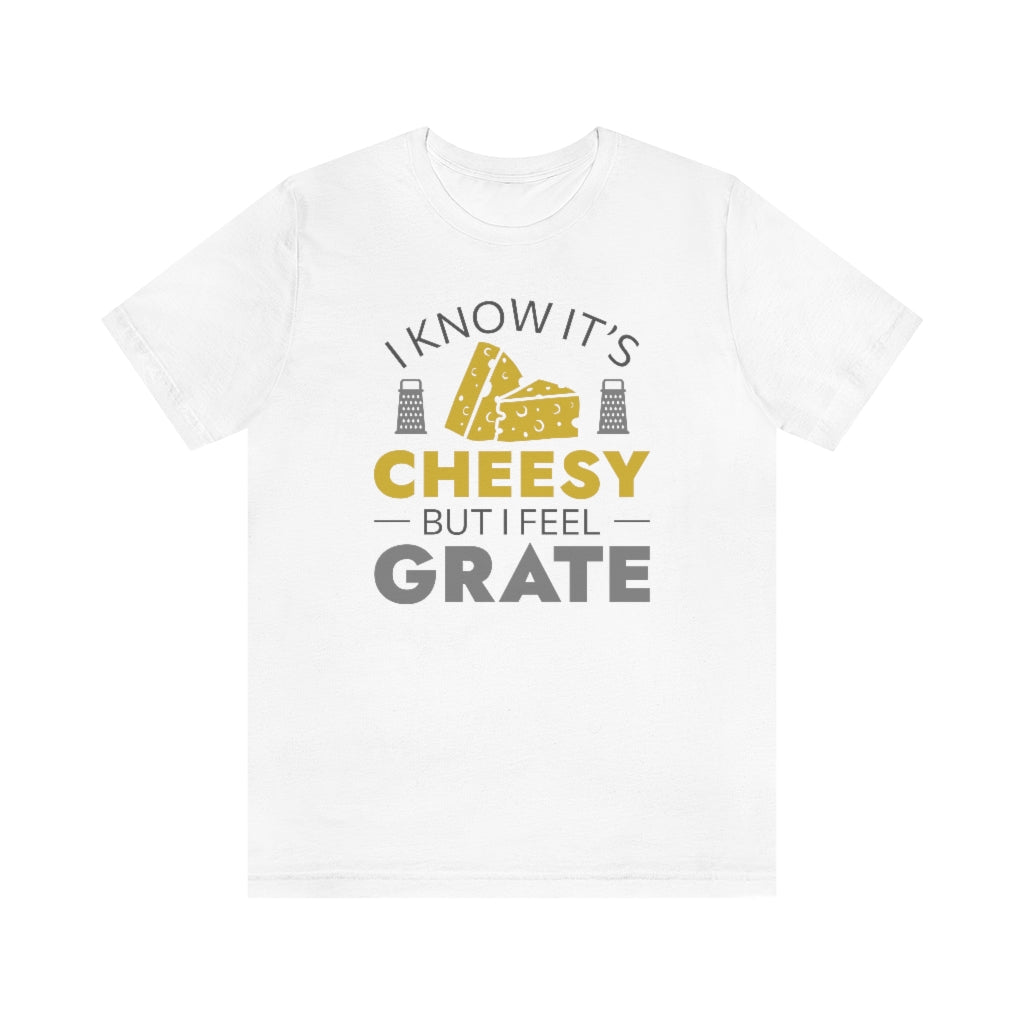 I Know It's Cheesy But I Feel Grate Unisex T-Shirt