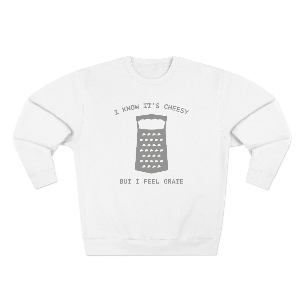 I Know It's Cheesy But I Feel Grate Unisex Sweatshirt