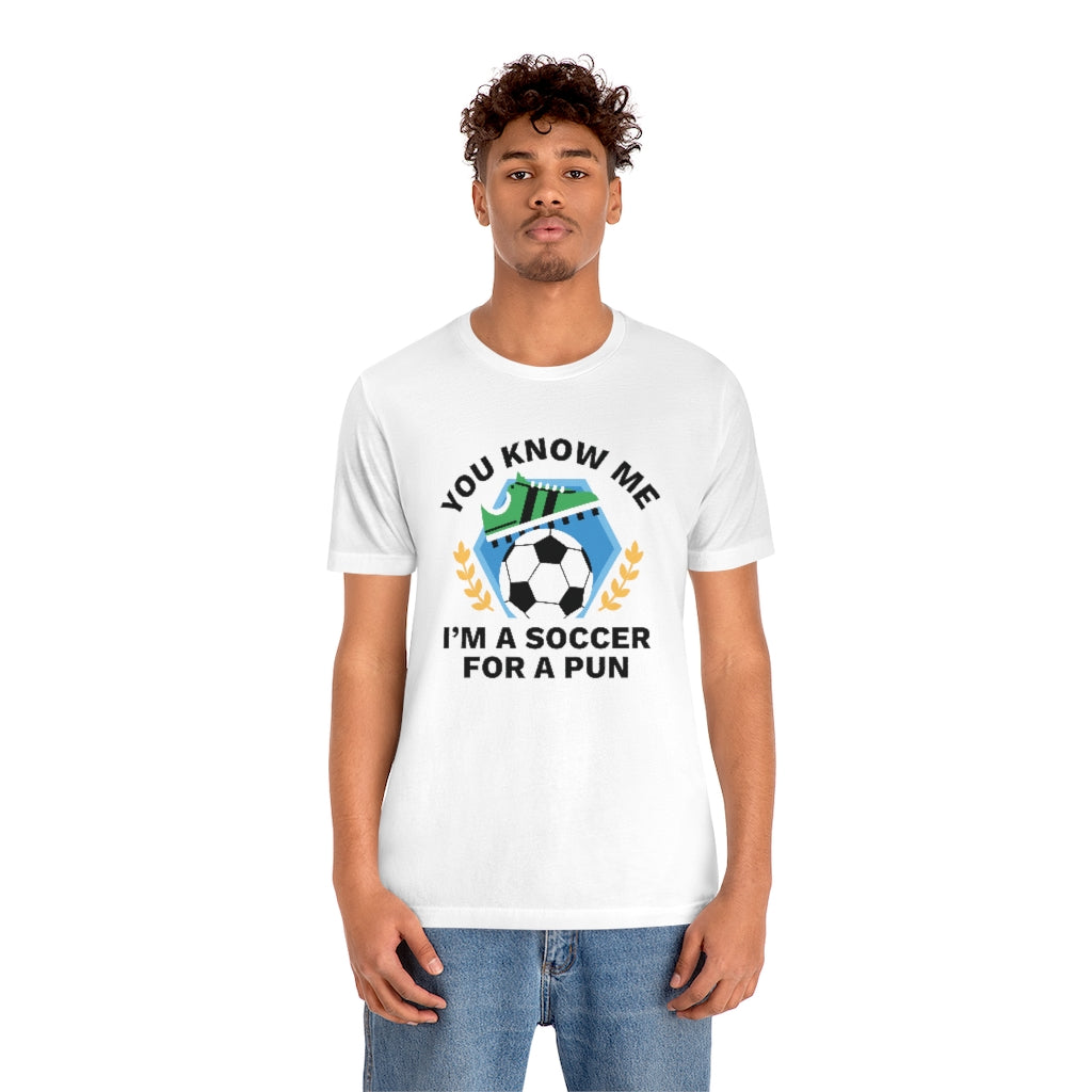 You Know Me I'm A Soccer For A Pun Unisex T-Shirt