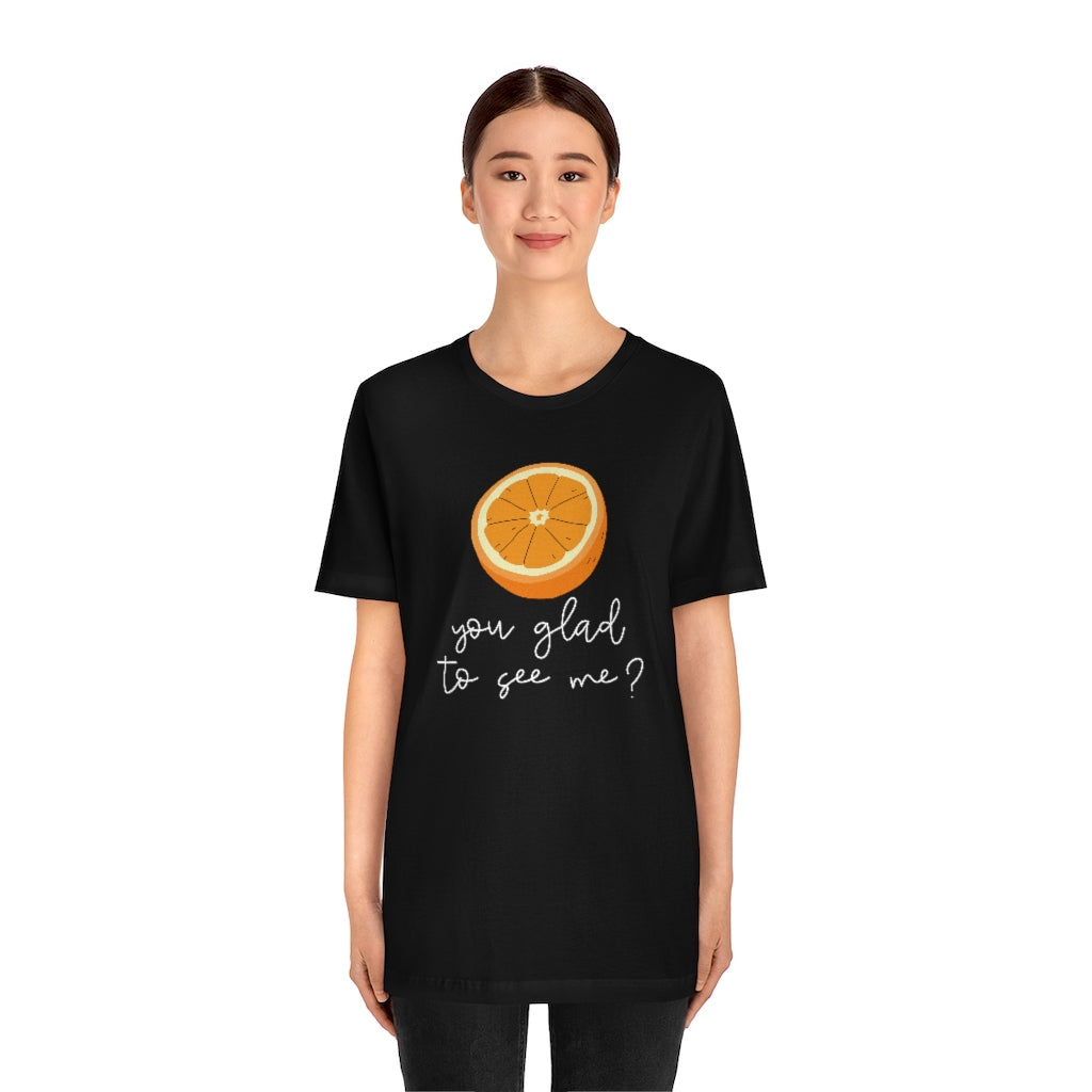 Orange You Glad To See Me Unisex T-Shirt