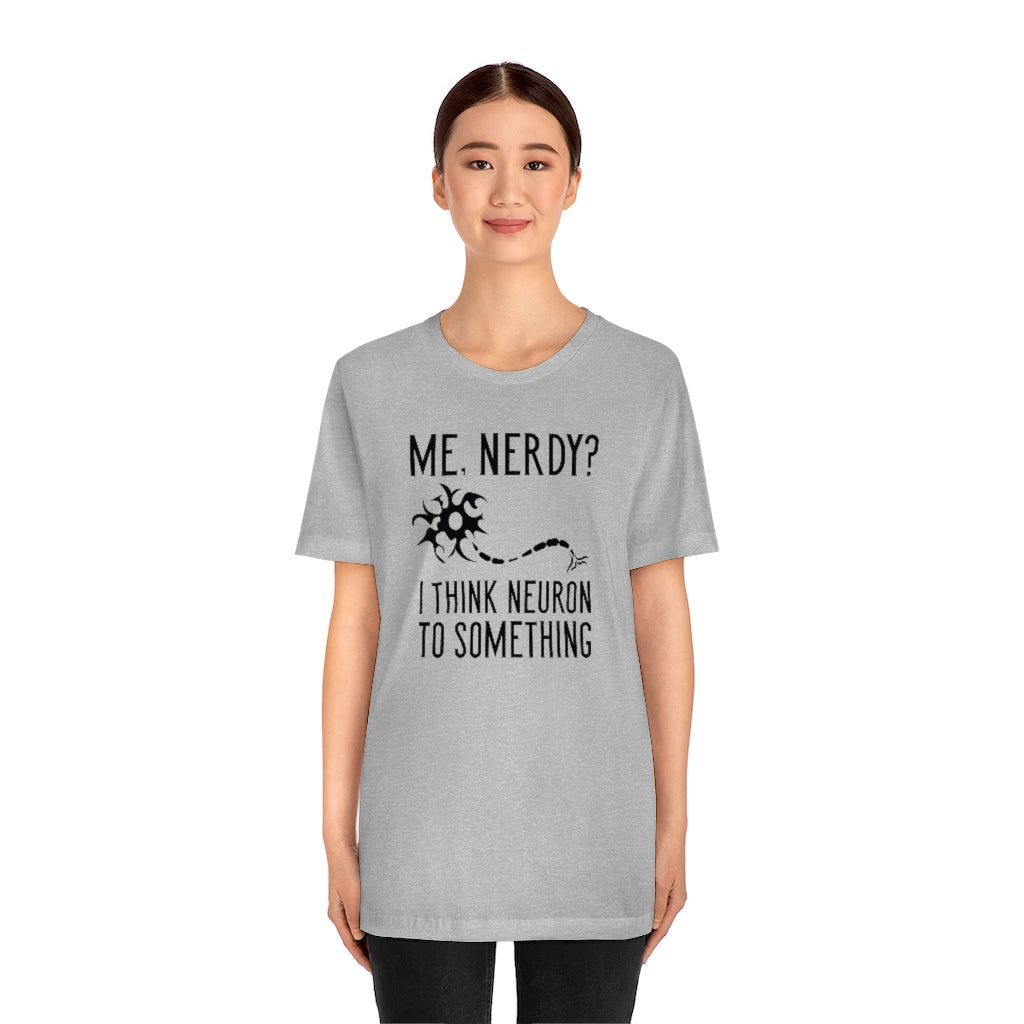 Me Nerdy I Think Neuron To Something Unisex T-Shirt