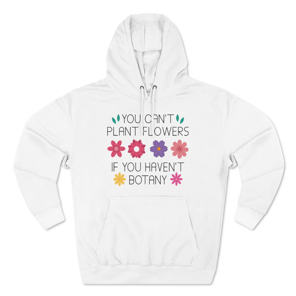 You Can't Plant Flowers If You Haven't Botany Unisex Hoodie