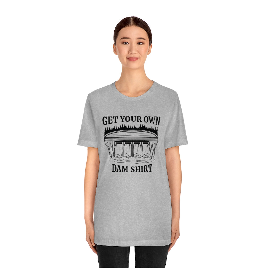 Get Your Own Dam Shirt Unisex T-Shirt