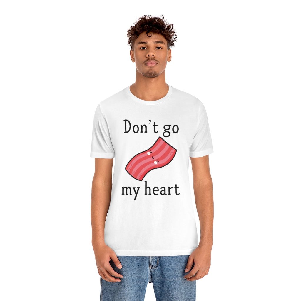 Don't Go Bacon My Heart Unisex T-Shirt