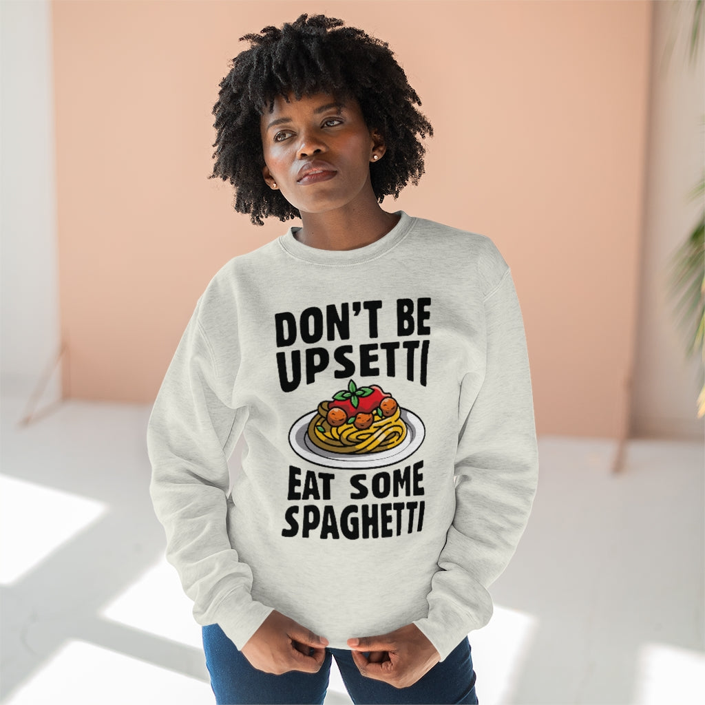 Don't Be Upsetti Eat Some Spaghetti Unisex Sweatshirt