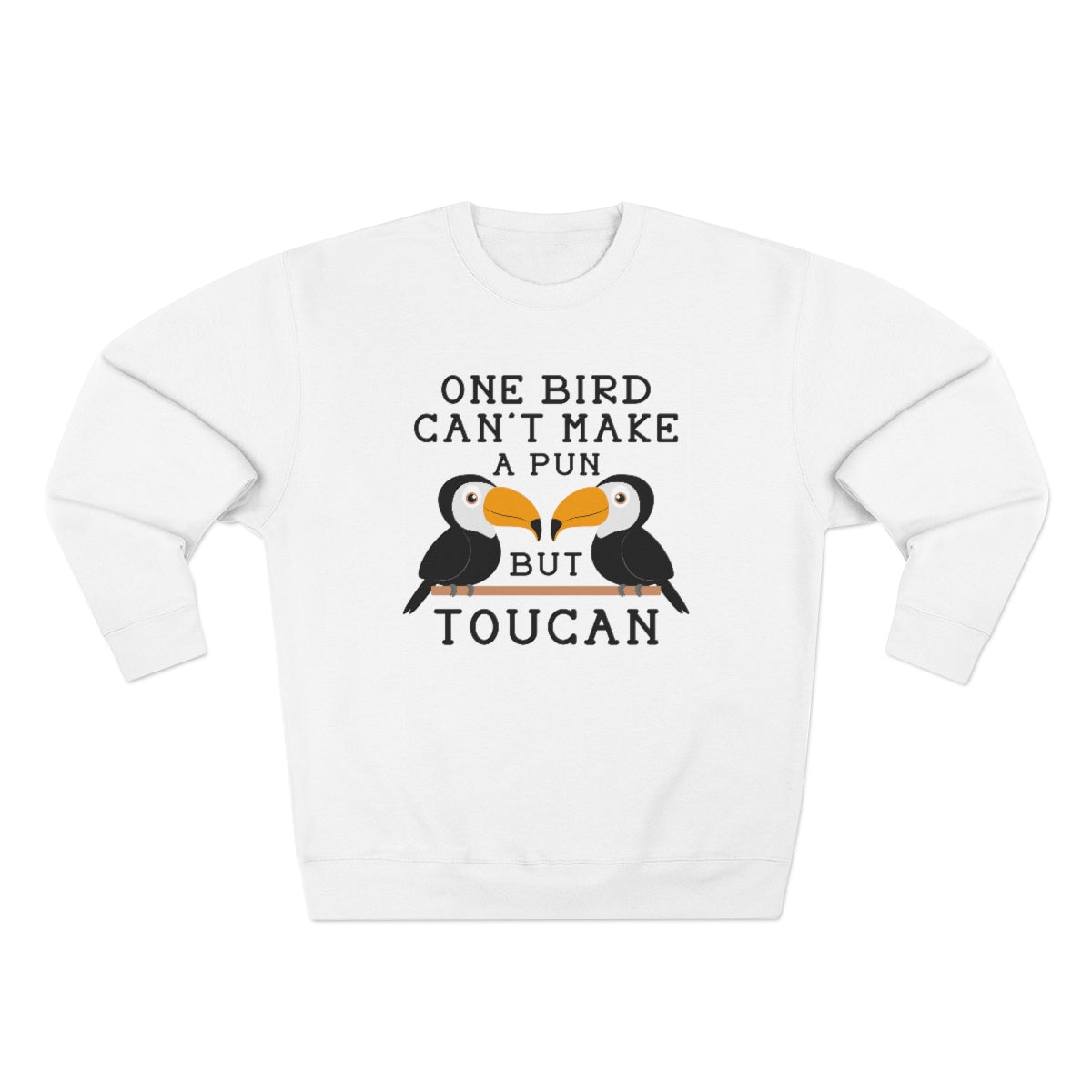 One Bird Can't Make A Pun But Toucan Unisex Sweatshirt