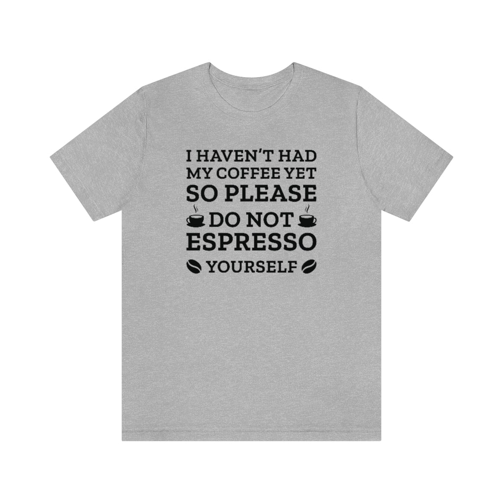 Do Not Espresso Yourself Unisex T-Shirt