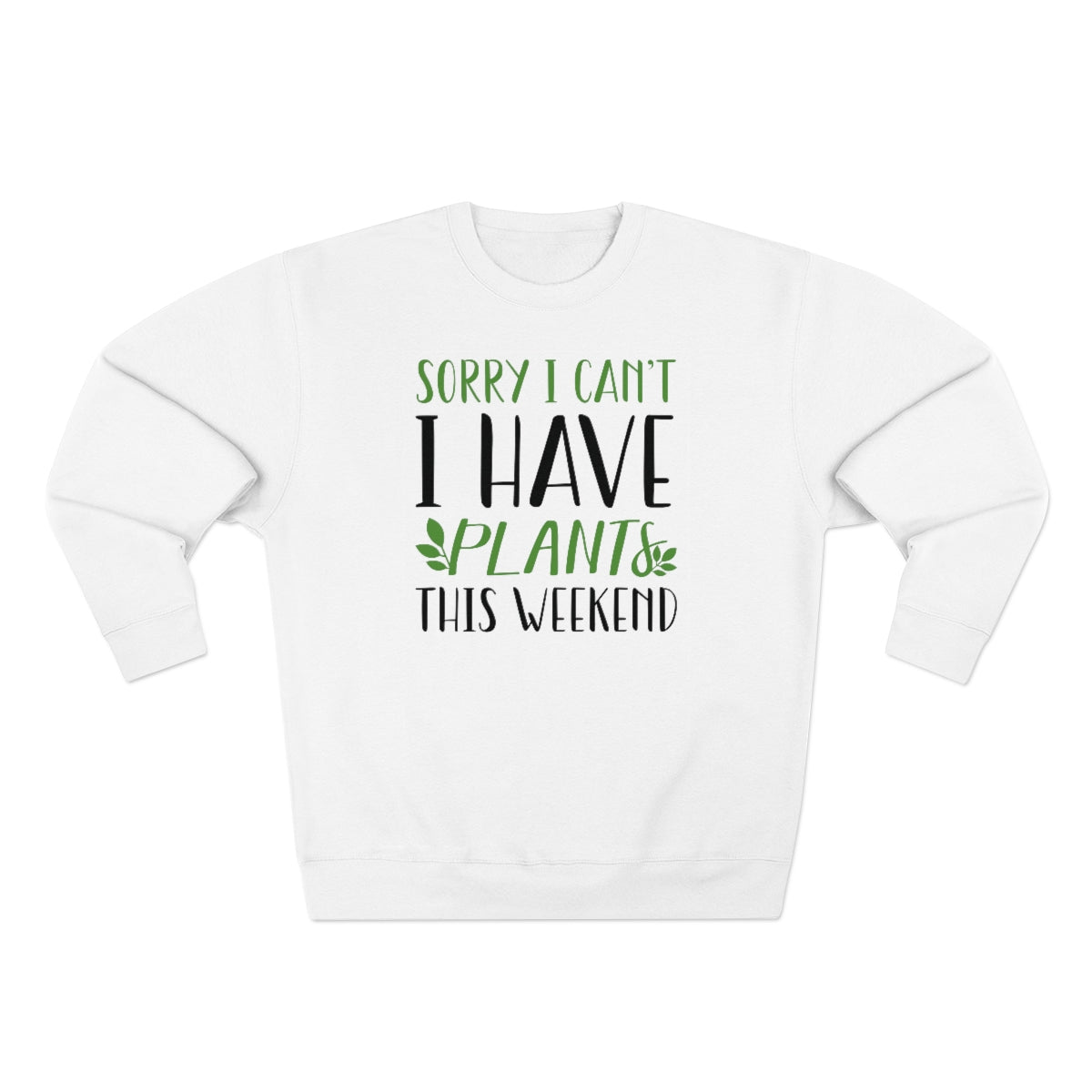 Sorry I Can't I Have Plants This Weekend Unisex Sweatshirt