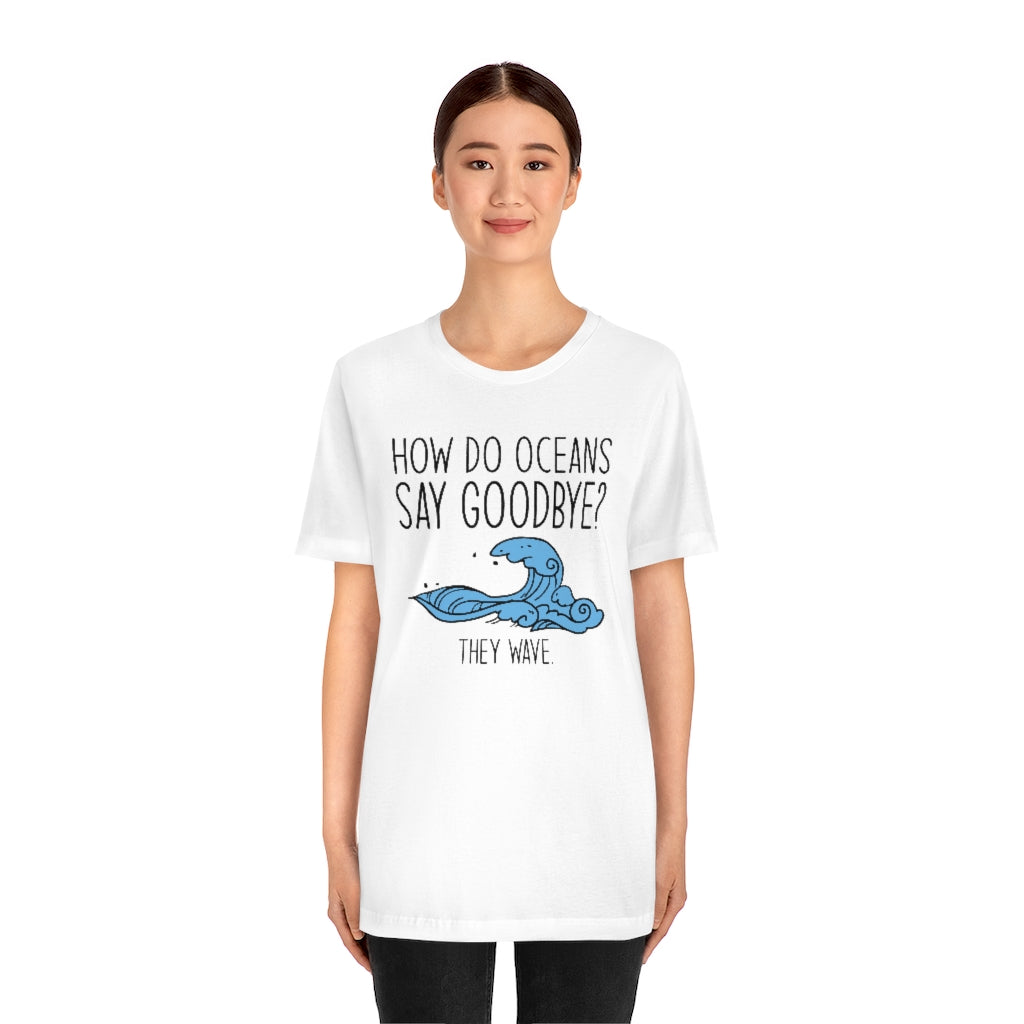 How Do Oceans Say Goodbye Unisex T-Shirt