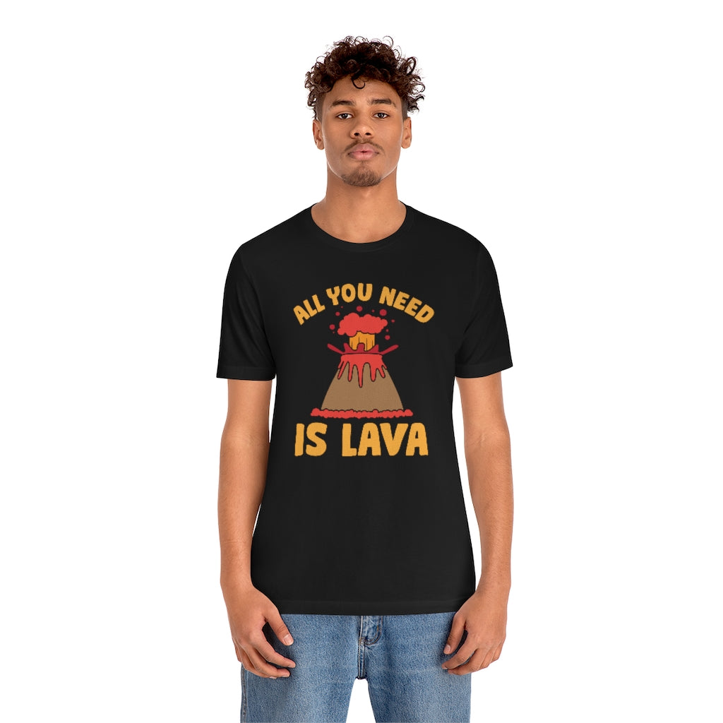 All You Need Is Lava Unisex T-Shirt