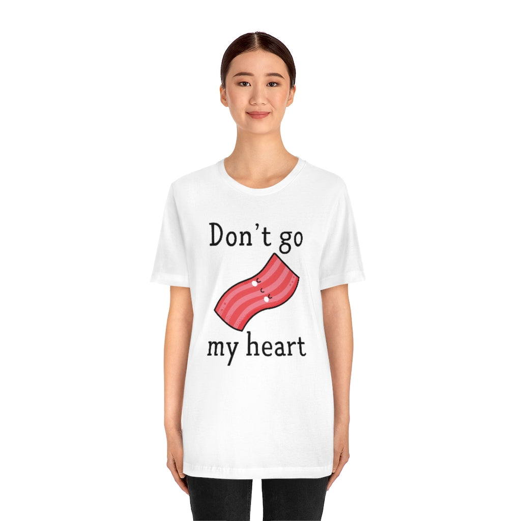 Don't Go Bacon My Heart Unisex T-Shirt