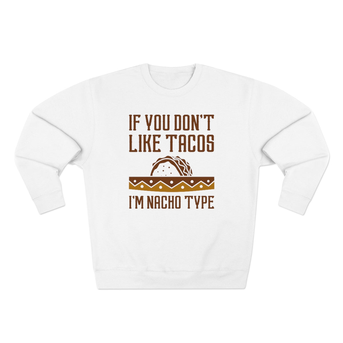 If You Don't Like Tacos I'm Nacho Type Unisex Sweatshirt